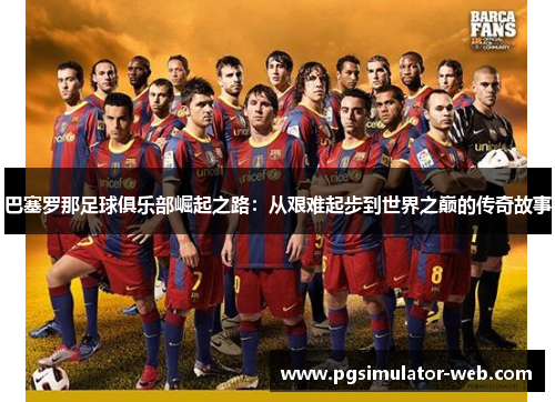 巴塞罗那足球俱乐部崛起之路：从艰难起步到世界之巅的传奇故事