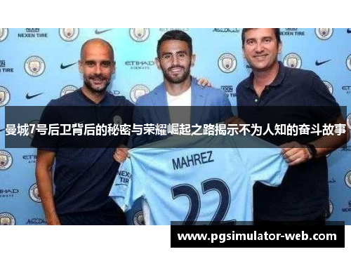 曼城7号后卫背后的秘密与荣耀崛起之路揭示不为人知的奋斗故事